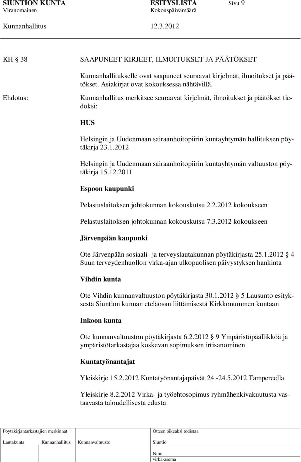 2012 Helsingin ja Uudenmaan sairaanhoitopiirin kuntayhtymän valtuuston pöytäkirja 15.12.2011 Espoon kaupunki Pelastuslaitoksen johtokunnan kokouskutsu 2.2.2012 kokoukseen Pelastuslaitoksen johtokunnan kokouskutsu 7.