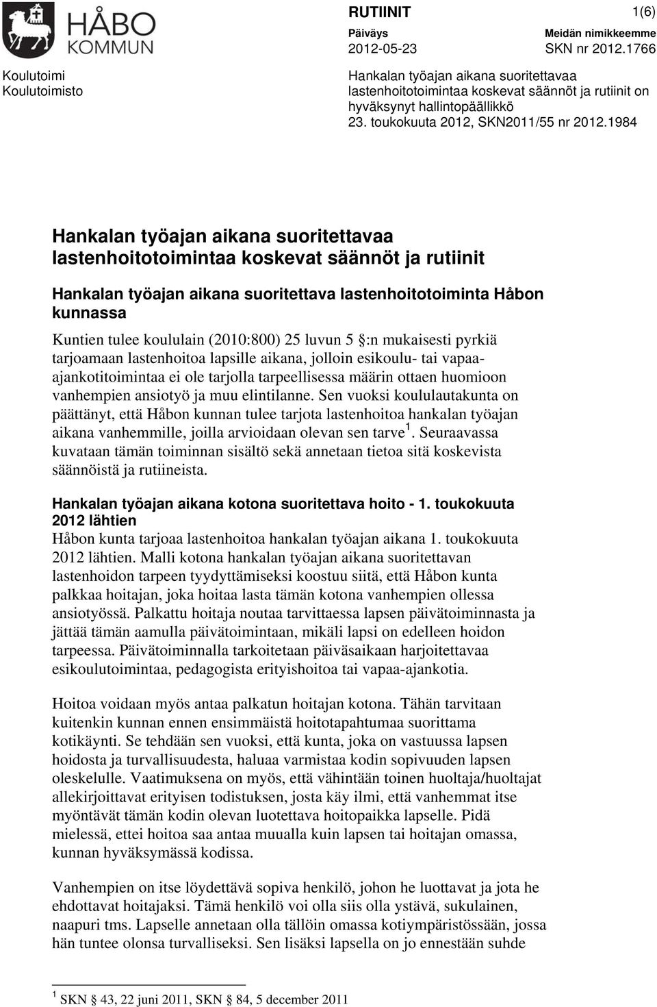 25 luvun 5 :n mukaisesti pyrkiä tarjoamaan lastenhoitoa lapsille aikana, jolloin esikoulu- tai vapaaajankotitoimintaa ei ole tarjolla tarpeellisessa määrin ottaen huomioon vanhempien ansiotyö ja muu