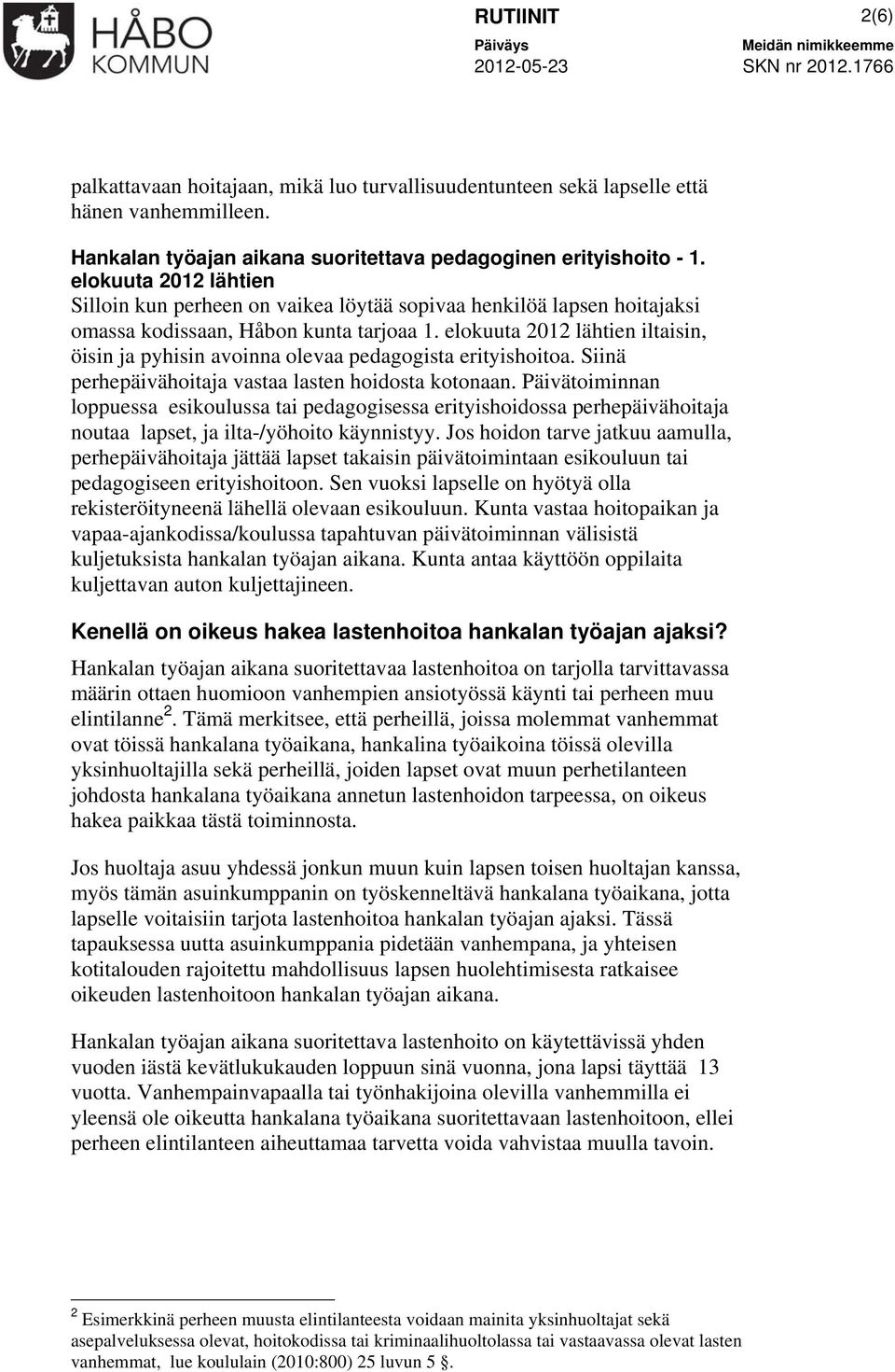 elokuuta 2012 lähtien iltaisin, öisin ja pyhisin avoinna olevaa pedagogista erityishoitoa. Siinä perhepäivähoitaja vastaa lasten hoidosta kotonaan.