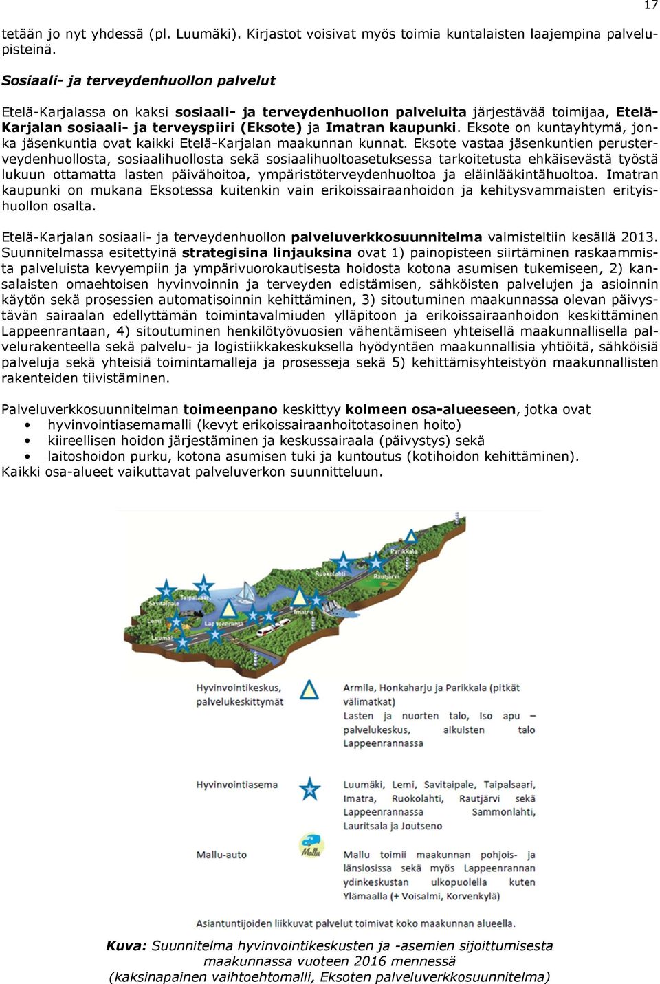 Eksote on kuntayhtymä, jonka jäsenkuntia ovat kaikki Etelä-Karjalan maakunnan kunnat.