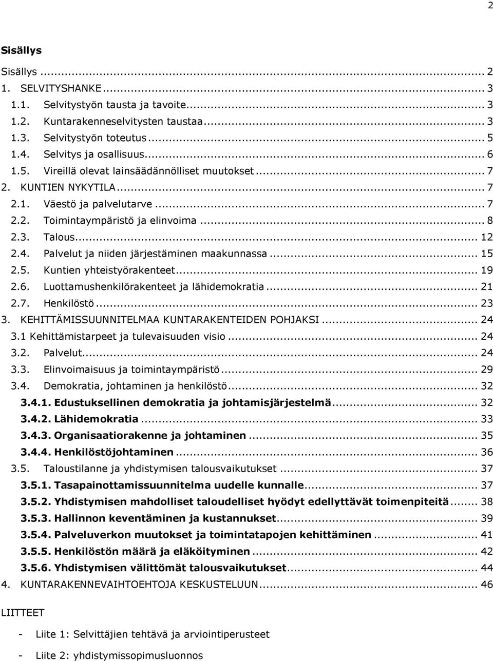 .. 12 2.4. Palvelut ja niiden järjestäminen maakunnassa... 15 2.5. Kuntien yhteistyörakenteet... 19 2.6. Luottamushenkilörakenteet ja lähidemokratia... 21 2.7. Henkilöstö... 23 3.