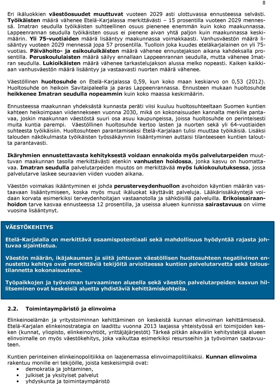 Yli 75-vuotiaiden määrä lisääntyy maakunnassa voimakkaasti. Vanhusväestön määrä lisääntyy vuoteen 2029 mennessä jopa 57 prosentilla. Tuolloin joka kuudes eteläkarjalainen on yli 75- vuotias.