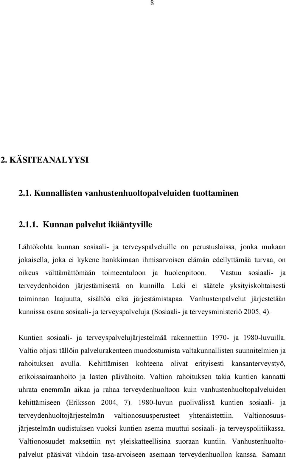 1. Kunnan palvelut ikääntyville Lähtökohta kunnan sosiaali- ja terveyspalveluille on perustuslaissa, jonka mukaan jokaisella, joka ei kykene hankkimaan ihmisarvoisen elämän edellyttämää turvaa, on