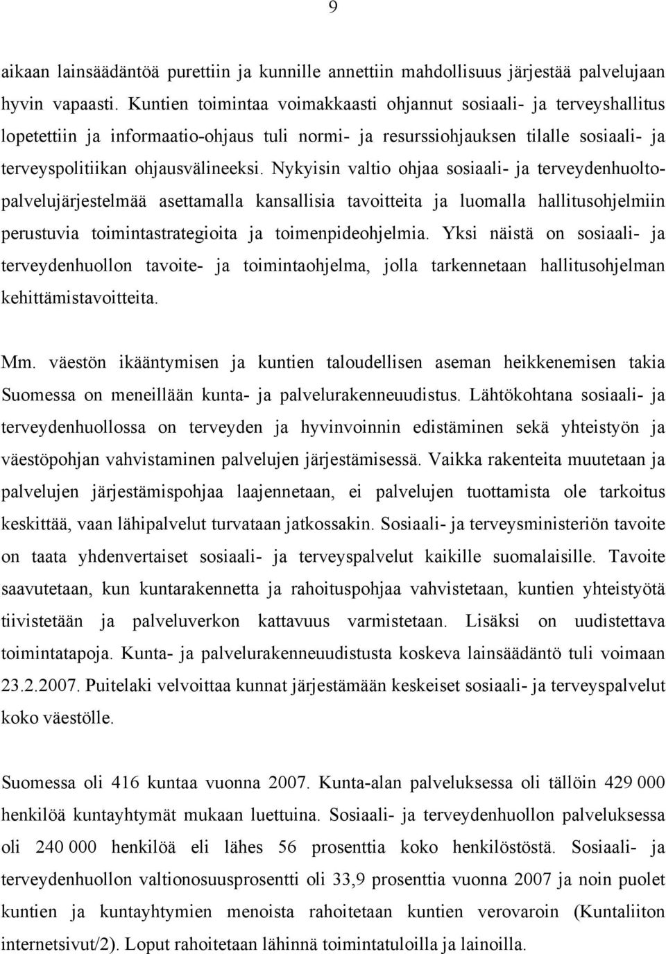 Nykyisin valtio ohjaa sosiaali- ja terveydenhuoltopalvelujärjestelmää asettamalla kansallisia tavoitteita ja luomalla hallitusohjelmiin perustuvia toimintastrategioita ja toimenpideohjelmia.