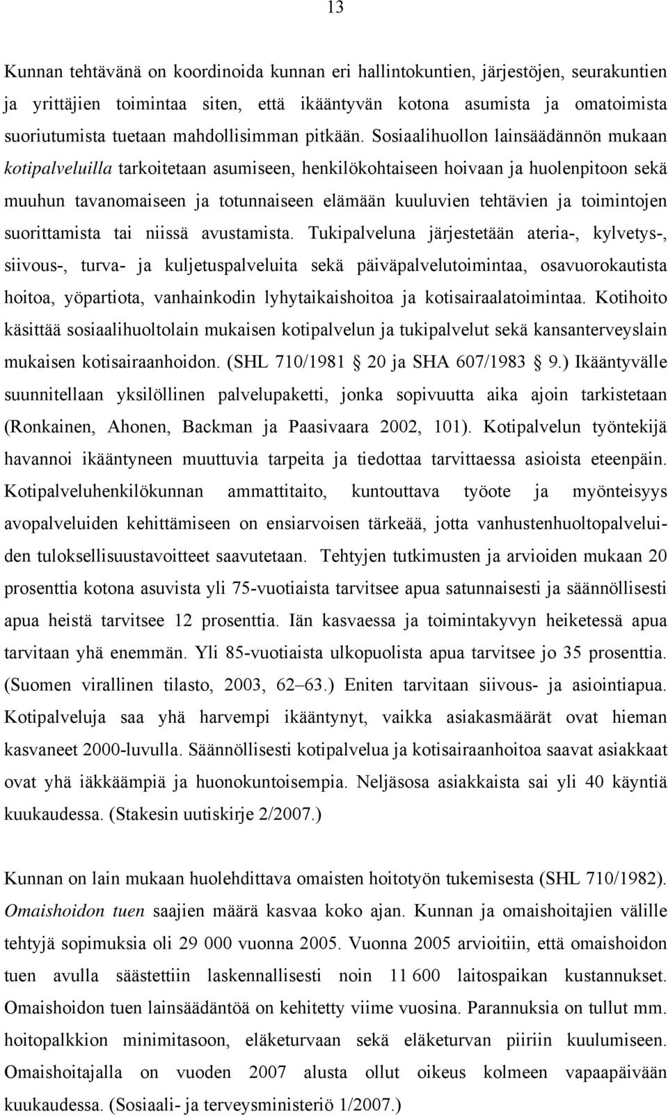 Sosiaalihuollon lainsäädännön mukaan kotipalveluilla tarkoitetaan asumiseen, henkilökohtaiseen hoivaan ja huolenpitoon sekä muuhun tavanomaiseen ja totunnaiseen elämään kuuluvien tehtävien ja