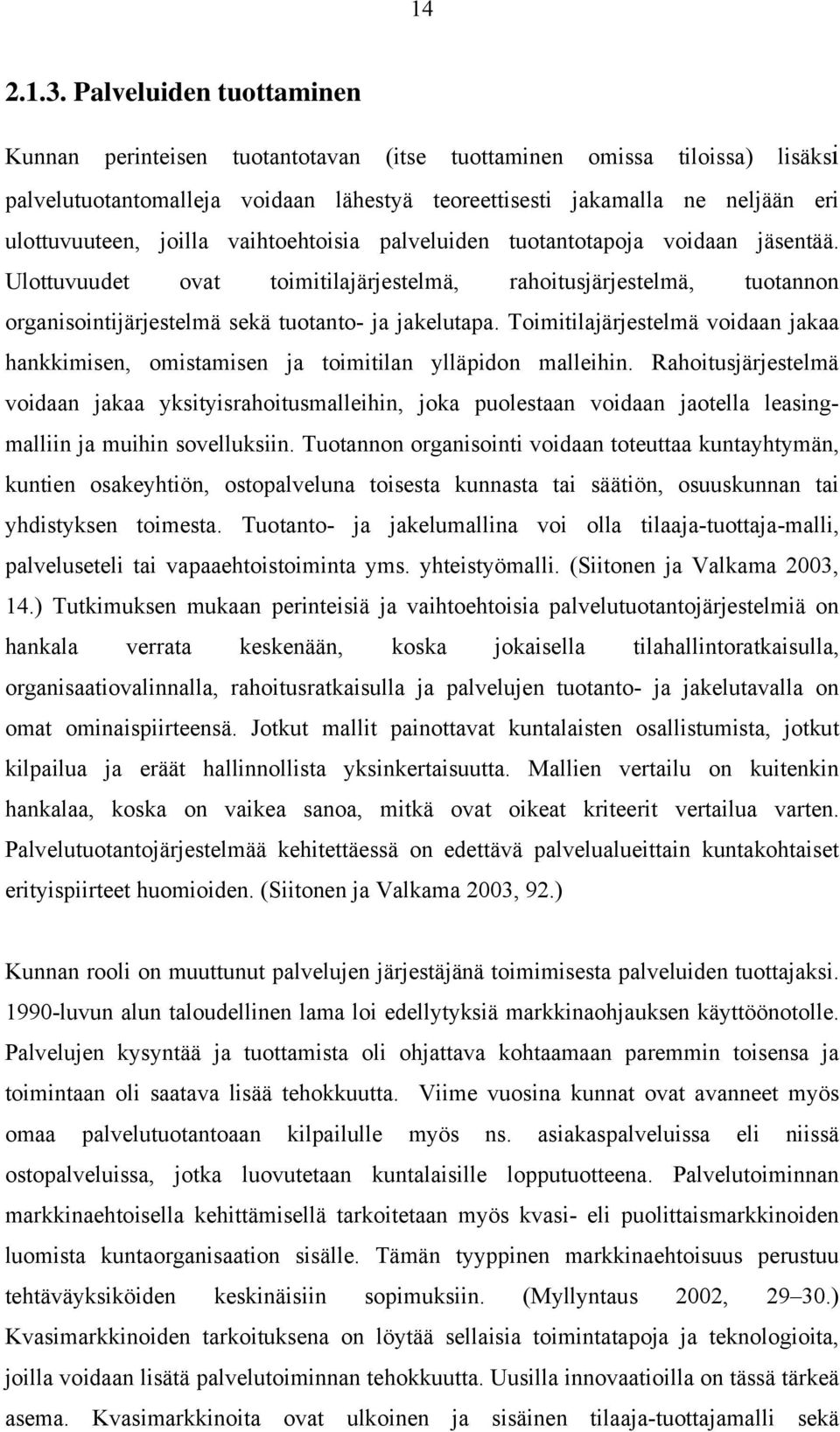 joilla vaihtoehtoisia palveluiden tuotantotapoja voidaan jäsentää. Ulottuvuudet ovat toimitilajärjestelmä, rahoitusjärjestelmä, tuotannon organisointijärjestelmä sekä tuotanto- ja jakelutapa.