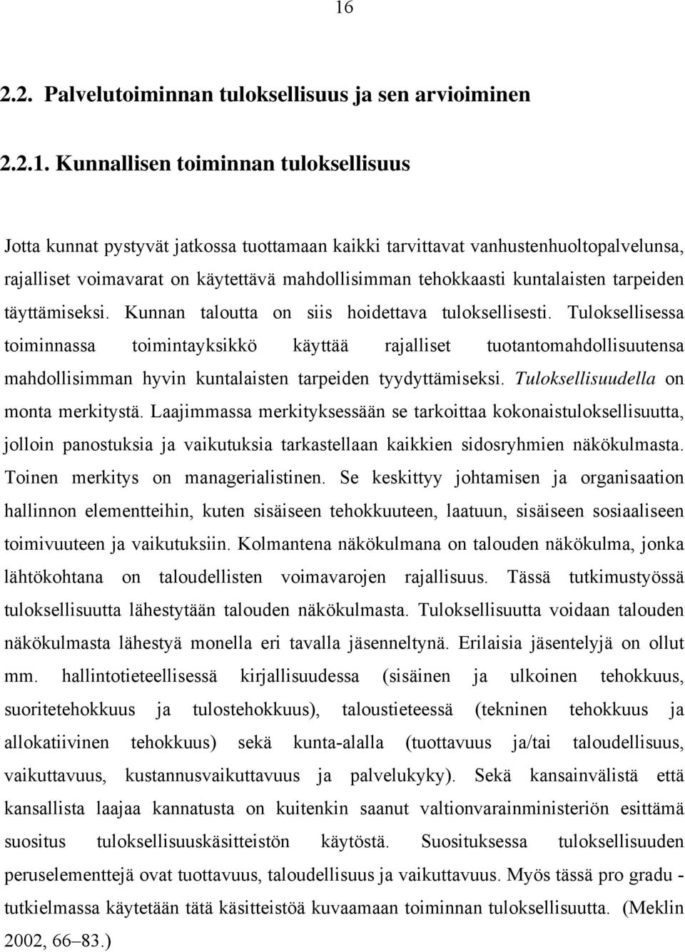 Tuloksellisessa toiminnassa toimintayksikkö käyttää rajalliset tuotantomahdollisuutensa mahdollisimman hyvin kuntalaisten tarpeiden tyydyttämiseksi. Tuloksellisuudella on monta merkitystä.