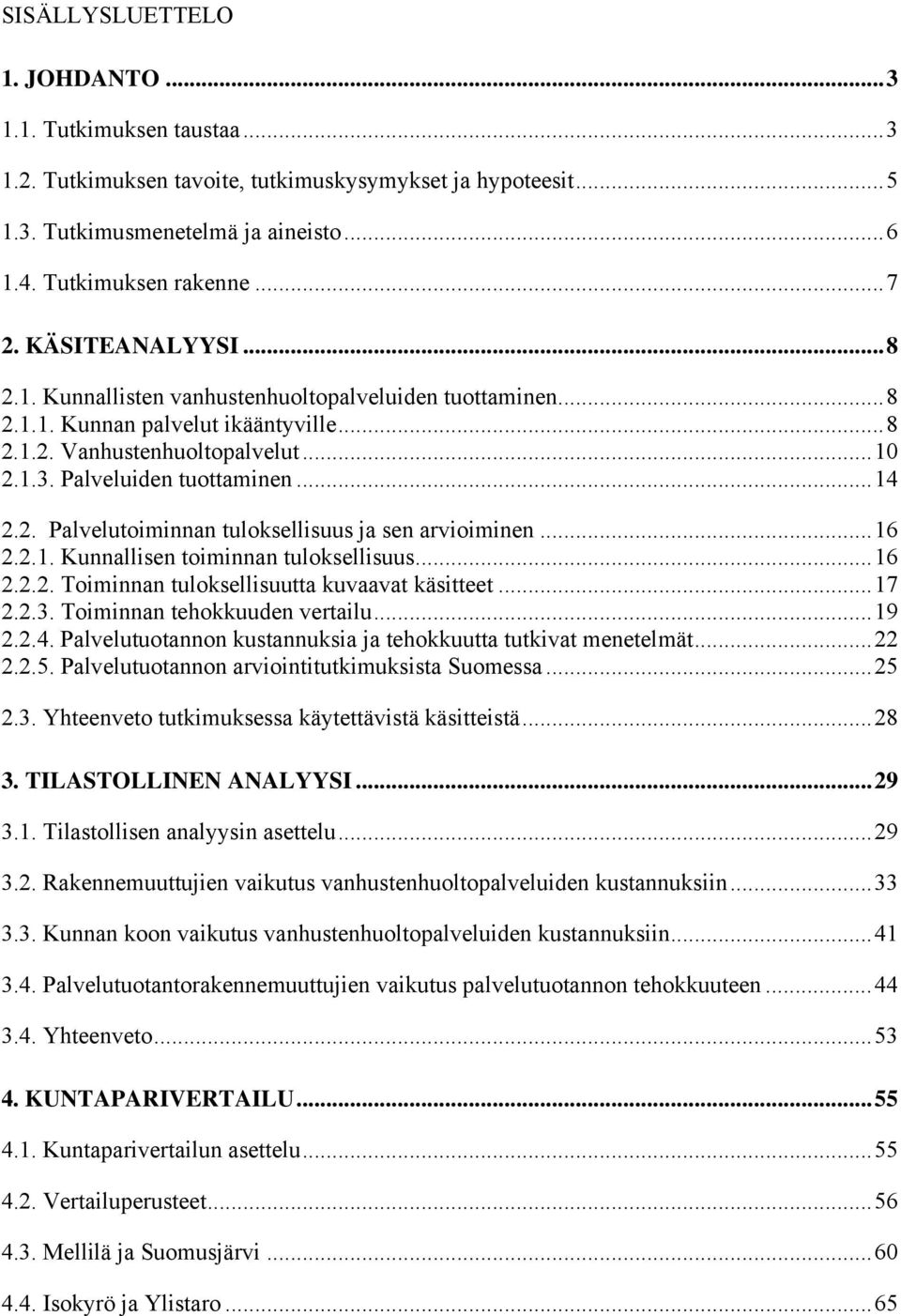 ..16 2.2.1. Kunnallisen toiminnan tuloksellisuus...16 2.2.2. Toiminnan tuloksellisuutta kuvaavat käsitteet...17 2.2.3. Toiminnan tehokkuuden vertailu...19 2.2.4.