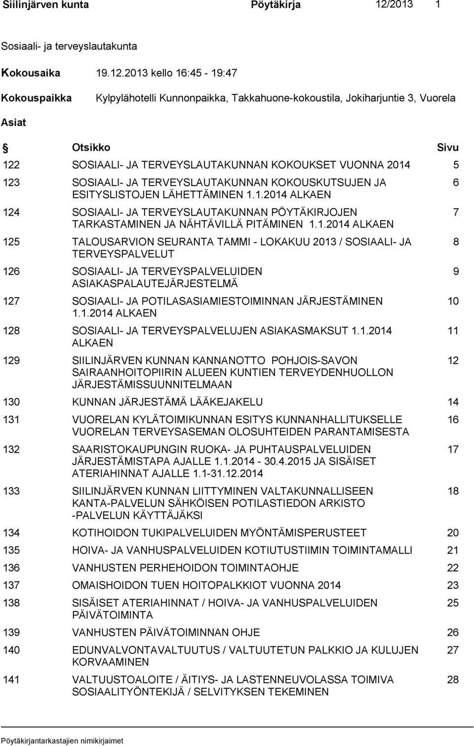 2013 kello 16:45-19:47 Kokouspaikka Kylpylähotelli Kunnonpaikka, Takkahuone-kokoustila, Jokiharjuntie 3, Vuorela Asiat Otsikko Sivu 122 SOSIAALI- JA TERVEYSLAUTAKUNNAN KOKOUKSET VUONNA 2014 5 123