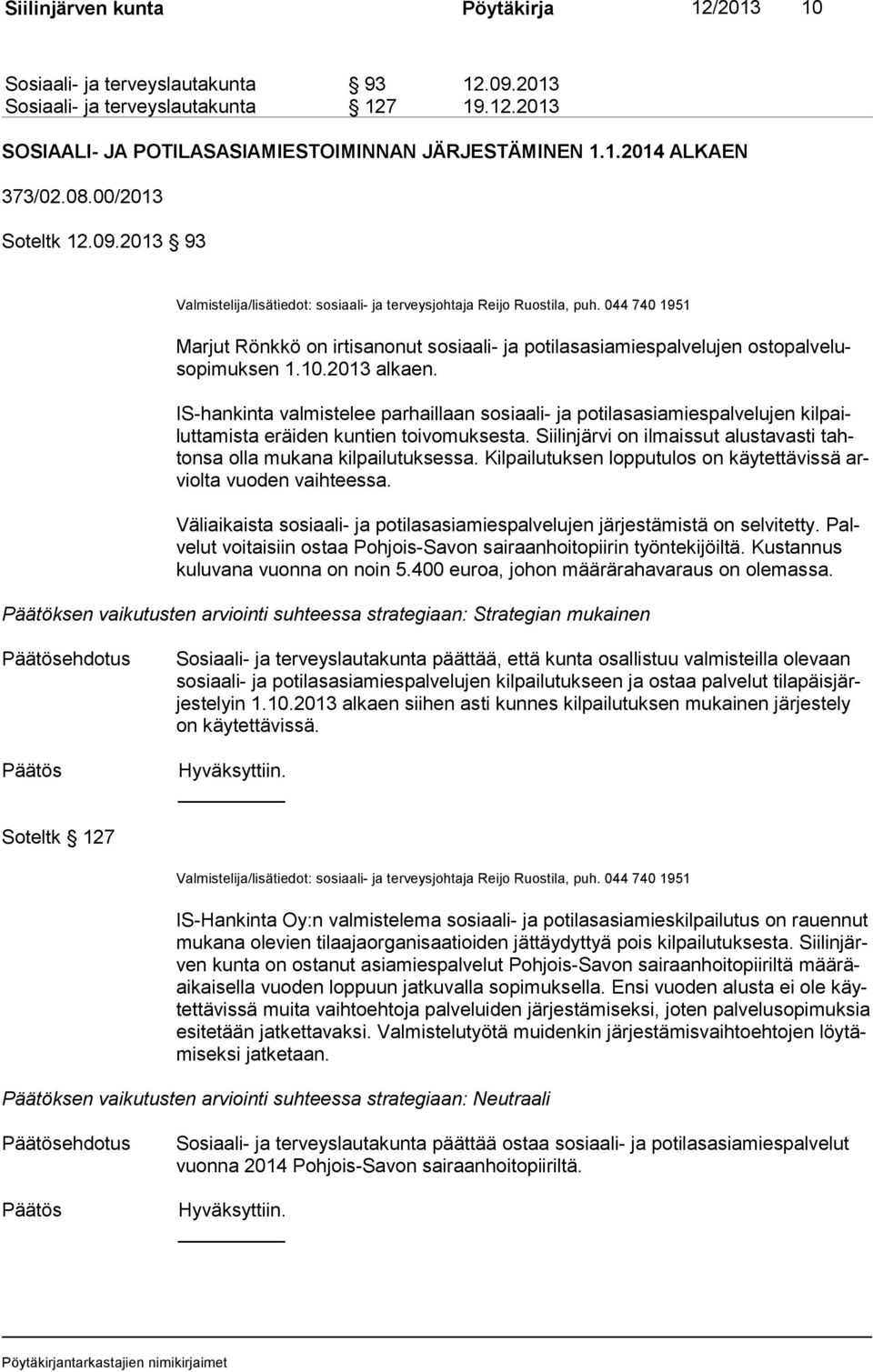 044 740 1951 Marjut Rönkkö on irtisanonut sosiaali- ja potilasasiamiespalvelujen os to pal ve luso pi muk sen 1.10.2013 alkaen.