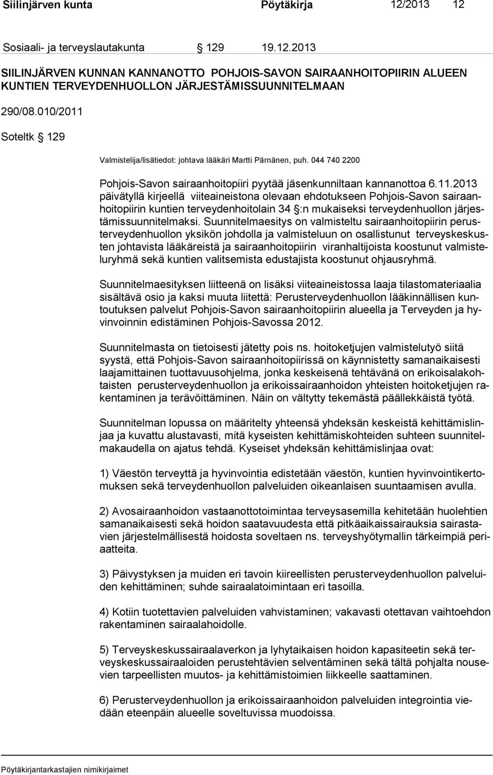Soteltk 129 Valmistelija/lisätiedot: johtava lääkäri Martti Pärnänen, puh. 044 740 2200 Pohjois-Savon sairaanhoitopiiri pyytää jäsenkunniltaan kannanottoa 6.11.