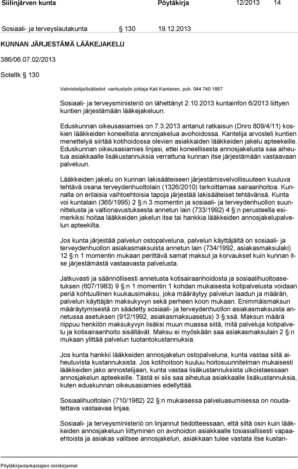 2013 kuntainfon 6/2013 liittyen kun tien järjestämään lääkejakeluun. Eduskunnan oikeusasiamies on 7.3.2013 antanut ratkaisun (Dnro 809/4/11) koskien lääkkeiden koneellista annosjakelua avohoidossa.