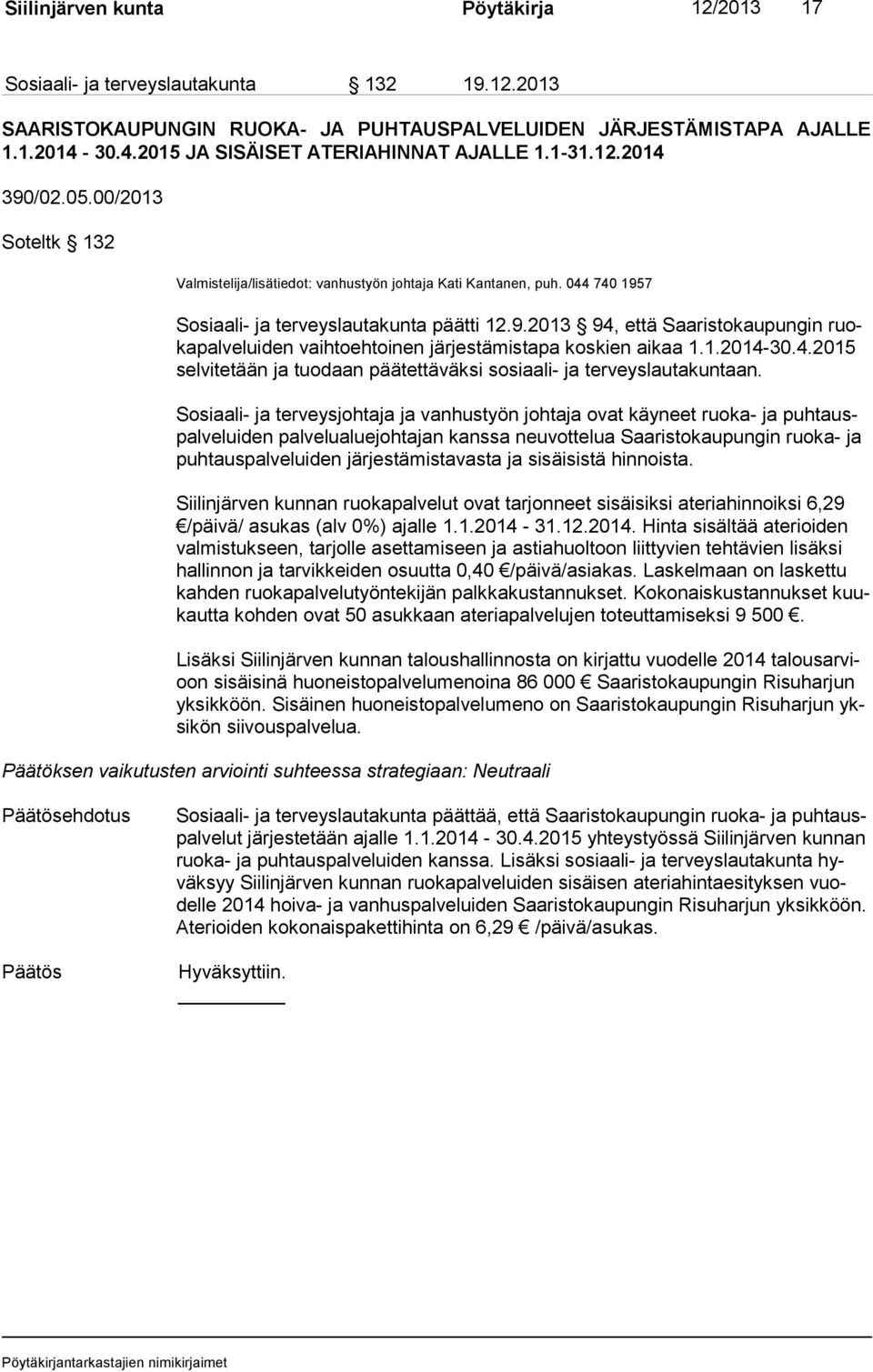 044 740 1957 Sosiaali- ja terveyslautakunta päätti 12.9.2013 94, että Saaristokaupungin ruoka pal ve lui den vaihtoehtoinen järjestämistapa koskien aikaa 1.1.2014-30.4.2015 sel vi te tään ja tuodaan päätettäväksi sosiaali- ja terveyslautakuntaan.