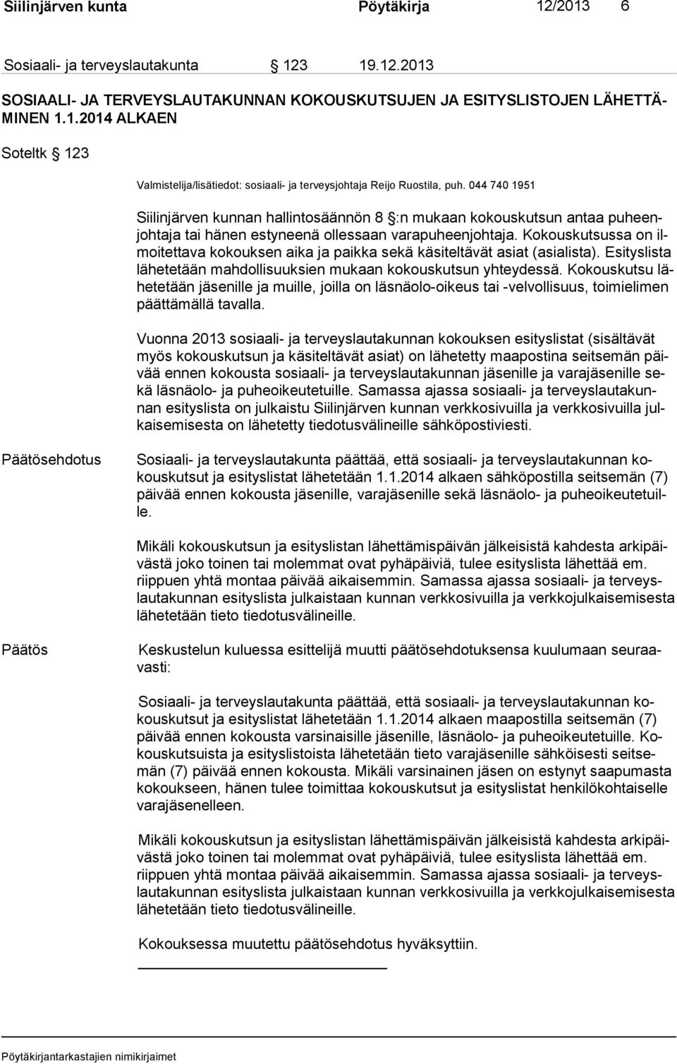 Kokouskutsussa on ilmoi tet ta va kokouksen aika ja paikka sekä käsiteltävät asiat (asialista). Esityslista lä he te tään mahdollisuuksien mukaan kokouskutsun yhteydessä.