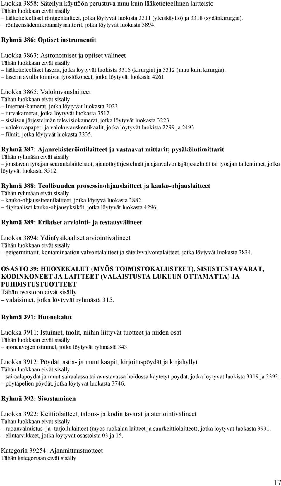 Ryhmä 386: Optiset instrumentit Luokka 3863: Astronomiset ja optiset välineet lääketieteelliset laserit, jotka löytyvät luokista 3316 (kirurgia) ja 3312 (muu kuin kirurgia).