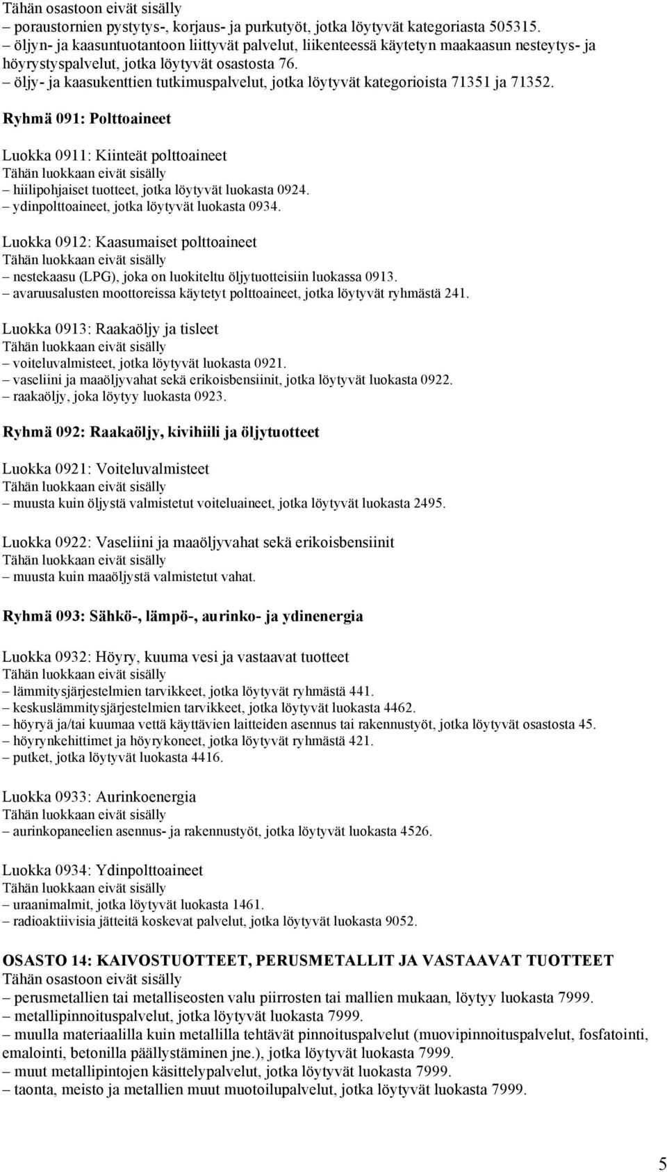 öljy- ja kaasukenttien tutkimuspalvelut, jotka löytyvät kategorioista 71351 ja 71352. Ryhmä 091: Polttoaineet Luokka 0911: Kiinteät polttoaineet hiilipohjaiset tuotteet, jotka löytyvät luokasta 0924.