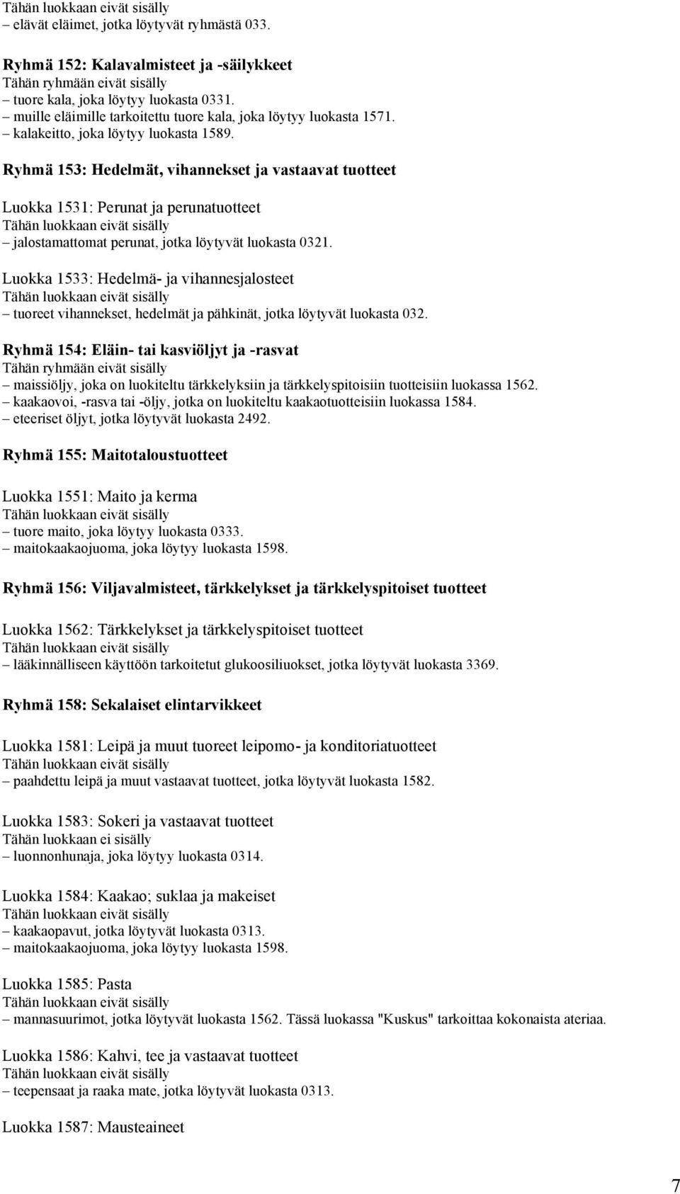 Luokka 1533: Hedelmä- ja vihannesjalosteet tuoreet vihannekset, hedelmät ja pähkinät, jotka löytyvät luokasta 032.