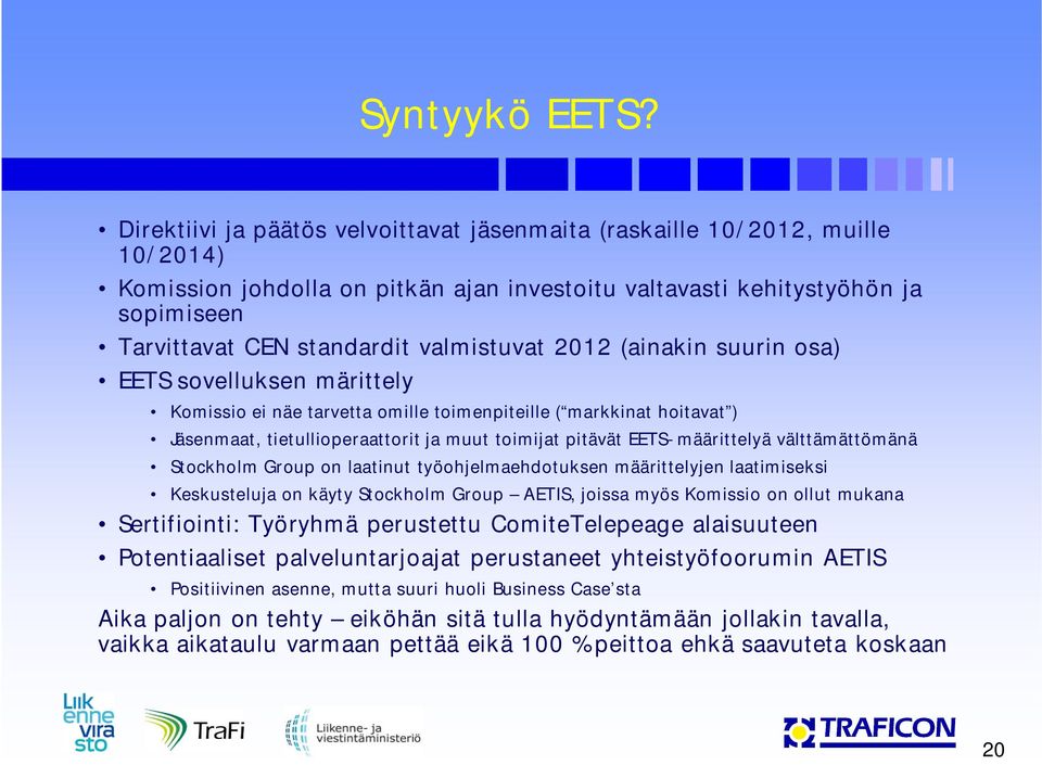 valmistuvat 2012 (ainakin suurin osa) EETS sovelluksen märittely Komissio ei näe tarvetta omille toimenpiteille ( markkinat hoitavat ) Jäsenmaat, tietullioperaattorit ja muut toimijat pitävät