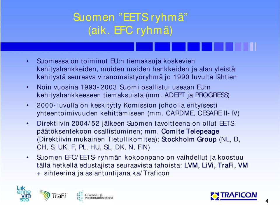 1993-2003 Suomi osallistui useaan EU:n kehityshankkeeseen tiemaksuista (mm. ADEPT ja PROGRESS) 2000-luvulla on keskitytty Komission johdolla erityisesti yhteentoimivuuden kehittämiseen (mm.