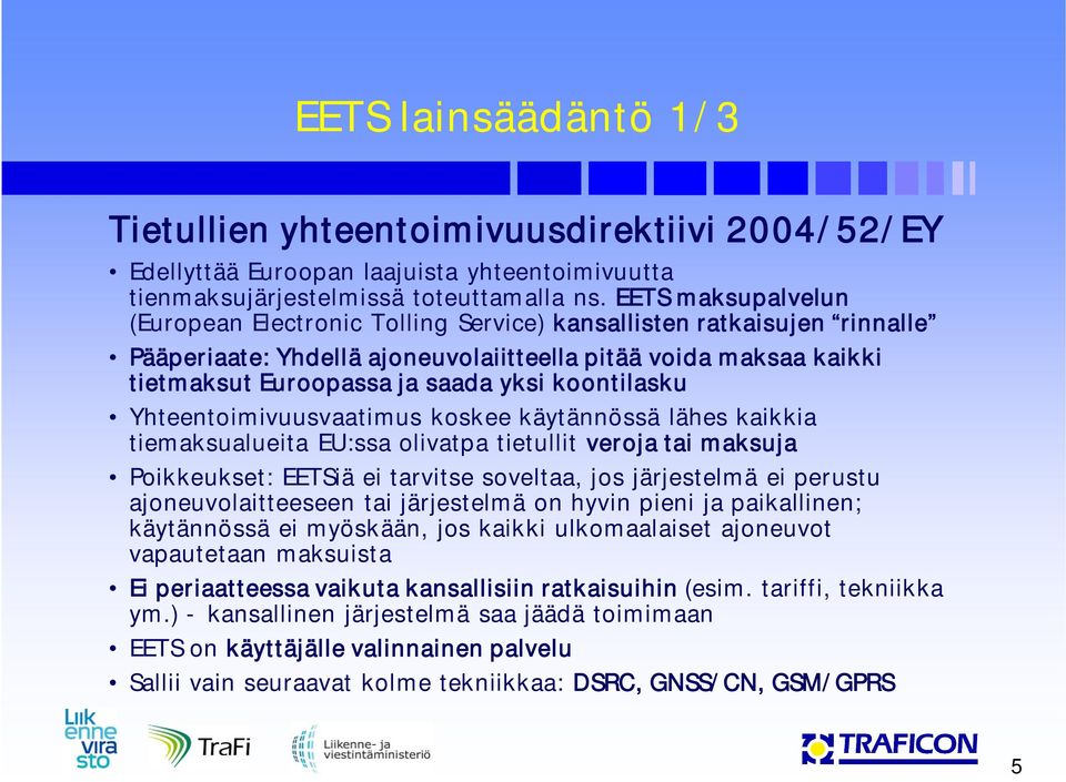 koontilasku Yhteentoimivuusvaatimus koskee käytännössä lähes kaikkia tiemaksualueita EU:ssa olivatpa tietullit veroja tai maksuja Poikkeukset: EETSiä ei tarvitse soveltaa, jos järjestelmä ei perustu
