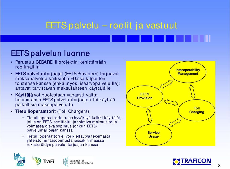 maksupalveluita Tietullioperaattorit (Toll Chargers) Tietullioperaattorin tulee hyväksyä kaikki käyttäjät, joilla on EETS-sertifioitu ja toimiva maksulaite ja voimassa oleva sopimus jonkun