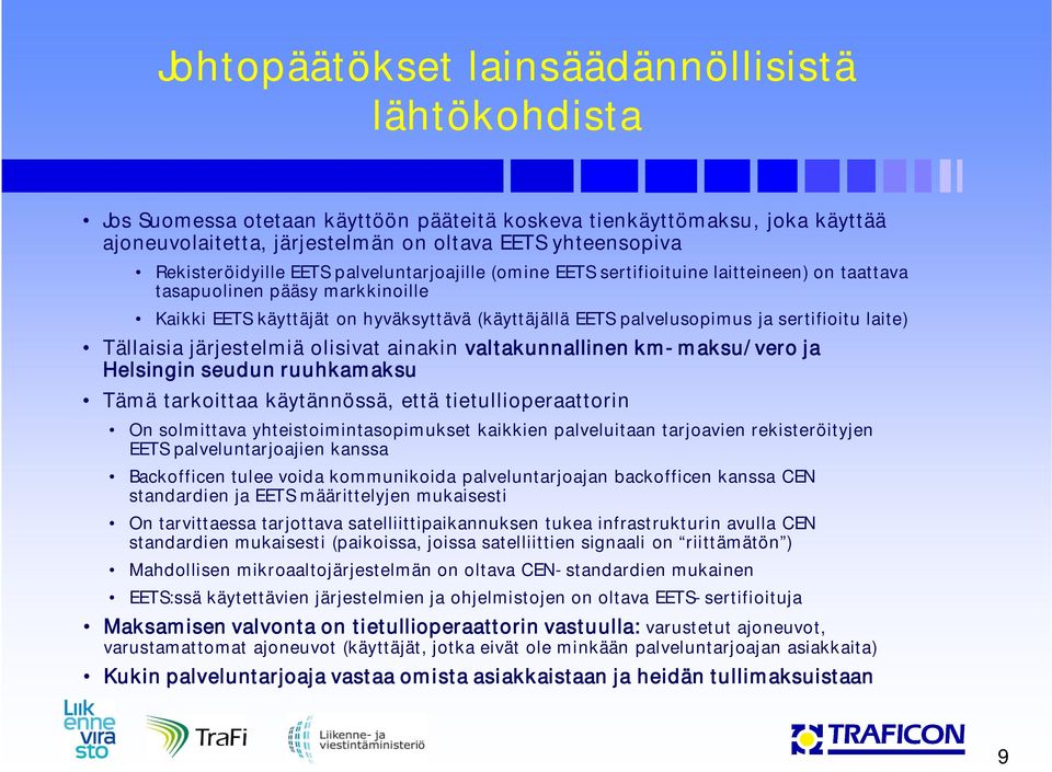 sertifioitu laite) Tällaisia järjestelmiä olisivat ainakin valtakunnallinen km-maksu/vero ja Helsingin seudun ruuhkamaksu Tämä tarkoittaa käytännössä, että tietullioperaattorin On solmittava