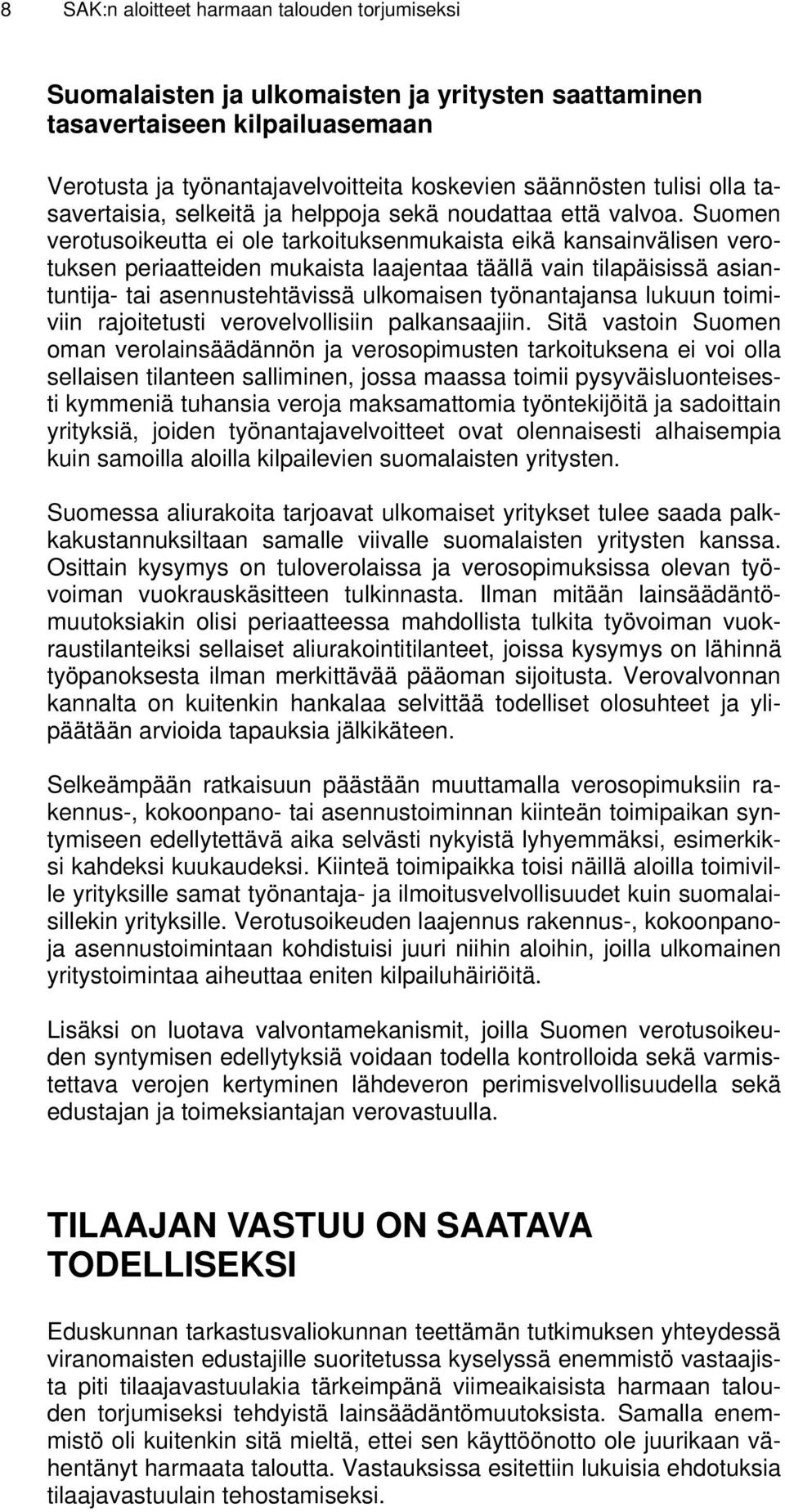 Suomen verotusoikeutta ei ole tarkoituksenmukaista eikä kansainvälisen verotuksen periaatteiden mukaista laajentaa täällä vain tilapäisissä asiantuntija- tai asennustehtävissä ulkomaisen