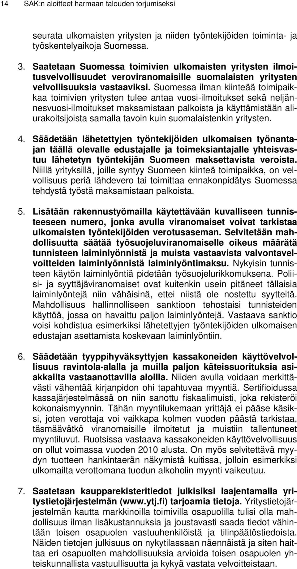 Suomessa ilman kiinteää toimipaikkaa toimivien yritysten tulee antaa vuosi-ilmoitukset sekä neljännesvuosi-ilmoitukset maksamistaan palkoista ja käyttämistään aliurakoitsijoista samalla tavoin kuin