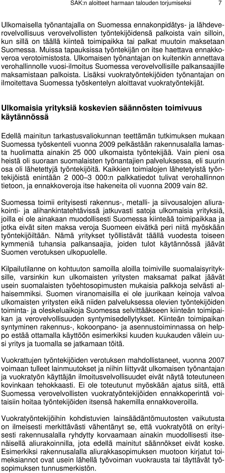 Ulkomaisen työnantajan on kuitenkin annettava verohallinnolle vuosi-ilmoitus Suomessa verovelvollisille palkansaajille maksamistaan palkoista.