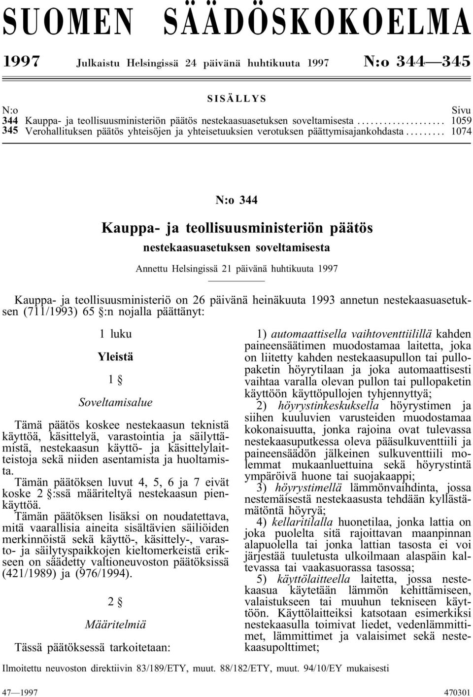 .. 1074 N:o 344 Kauppa- ja teollisuusministeriön päätös nestekaasuasetuksen soveltamisesta Annettu Helsingissä 21 päivänä huhtikuuta 1997 Kauppa- ja teollisuusministeriö on 26 päivänä heinäkuuta 1993