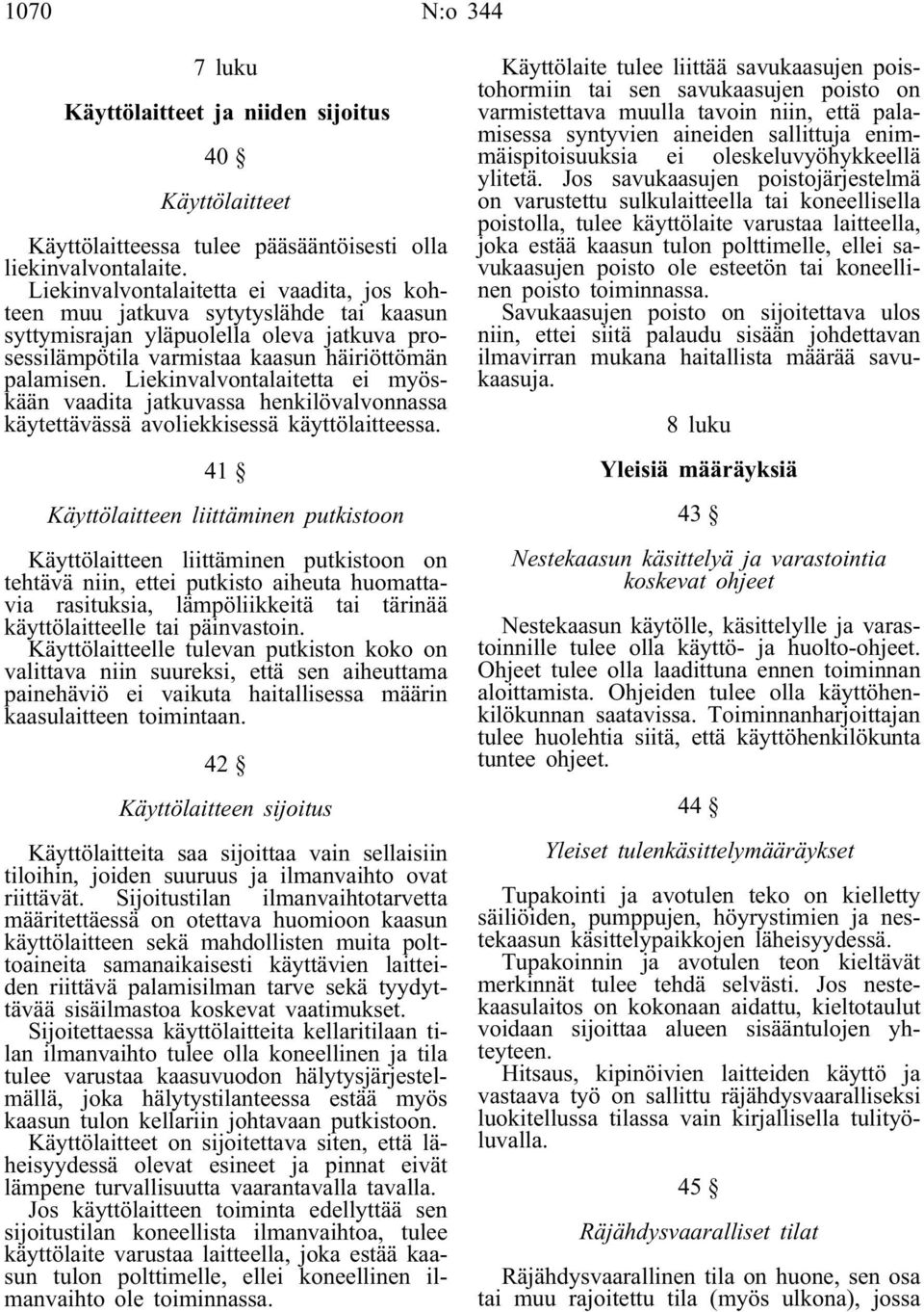 Liekinvalvontalaitetta ei myöskään vaadita jatkuvassa henkilövalvonnassa käytettävässä avoliekkisessä käyttölaitteessa.