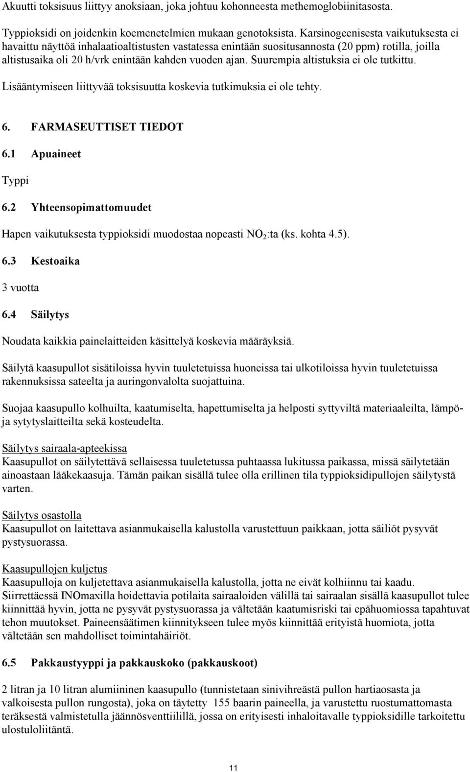 Suurempia altistuksia ei ole tutkittu. Lisääntymiseen liittyvää toksisuutta koskevia tutkimuksia ei ole tehty. 6. FARMASEUTTISET TIEDOT 6.1 Apuaineet Typpi 6.