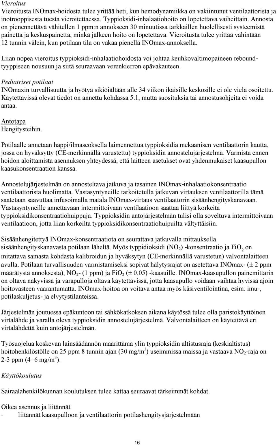 Annosta on pienennettävä vähitellen 1 ppm:n annokseen 30 minuutissa tarkkaillen huolellisesti systeemistä painetta ja keskuspainetta, minkä jälkeen hoito on lopetettava.