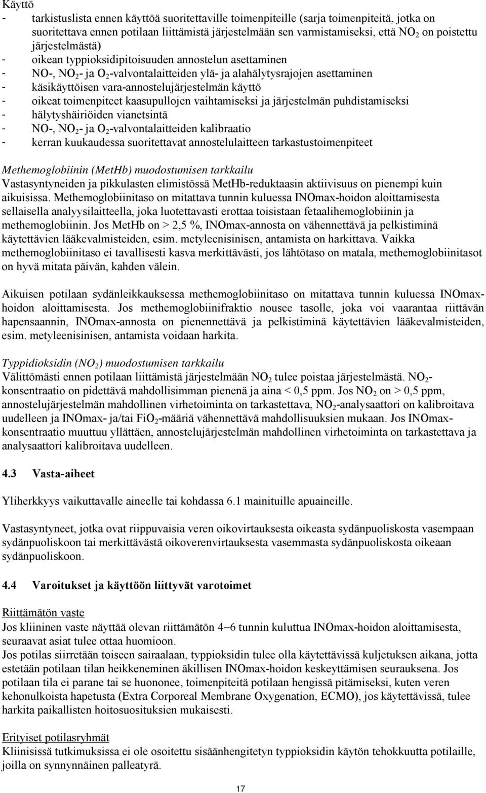 käyttö - oikeat toimenpiteet kaasupullojen vaihtamiseksi ja järjestelmän puhdistamiseksi - hälytyshäiriöiden vianetsintä - NO-, NO 2 - ja O 2 -valvontalaitteiden kalibraatio - kerran kuukaudessa