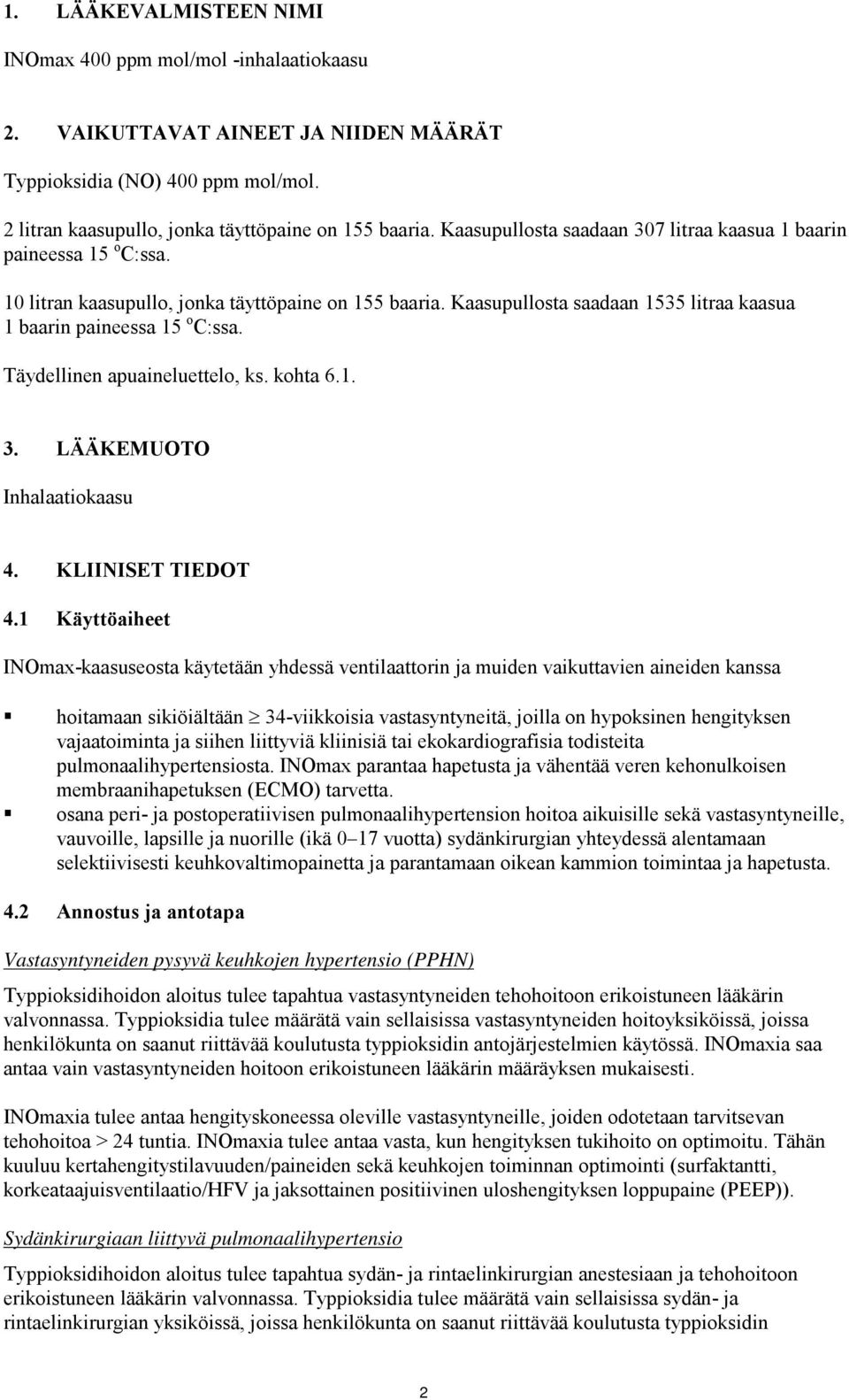 Täydellinen apuaineluettelo, ks. kohta 6.1. 3. LÄÄKEMUOTO Inhalaatiokaasu 4. KLIINISET TIEDOT 4.