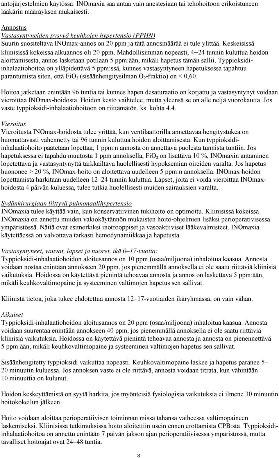 Mahdollisimman nopeasti, 4 24 tunnin kuluttua hoidon aloittamisesta, annos lasketaan potilaan 5 ppm:ään, mikäli hapetus tämän sallii.