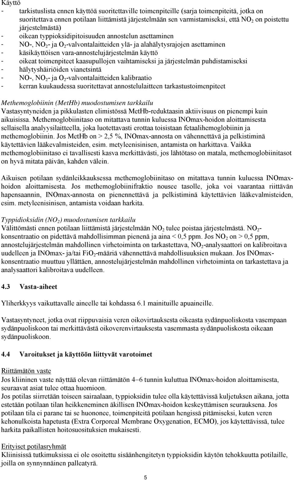 käyttö - oikeat toimenpiteet kaasupullojen vaihtamiseksi ja järjestelmän puhdistamiseksi - hälytyshäiriöiden vianetsintä - NO-, NO 2 - ja O 2 -valvontalaitteiden kalibraatio - kerran kuukaudessa