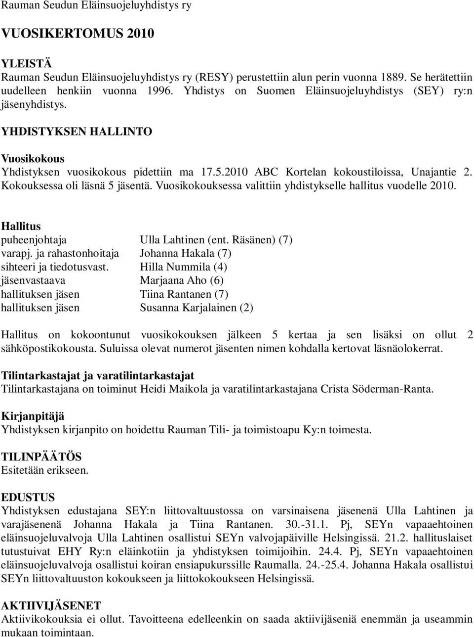 Kokouksessa oli läsnä 5 jäsentä. Vuosikokouksessa valittiin yhdistykselle hallitus vuodelle 2010. Hallitus puheenjohtaja Ulla Lahtinen (ent. Räsänen) (7) varapj.