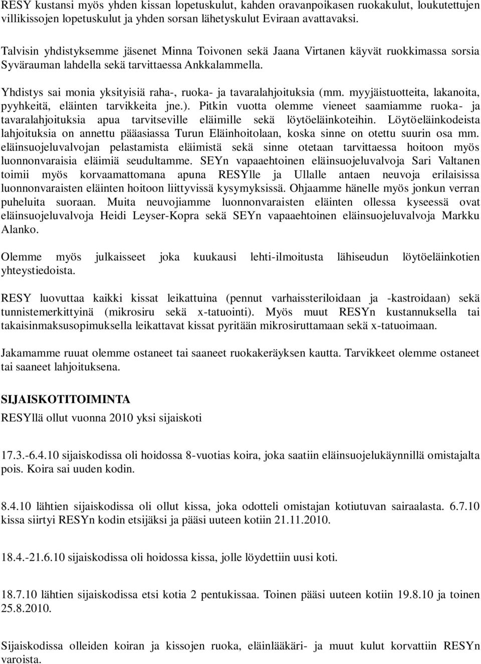 Yhdistys sai monia yksityisiä raha-, ruoka- ja tavaralahjoituksia (mm. myyjäistuotteita, lakanoita, pyyhkeitä, eläinten tarvikkeita jne.).