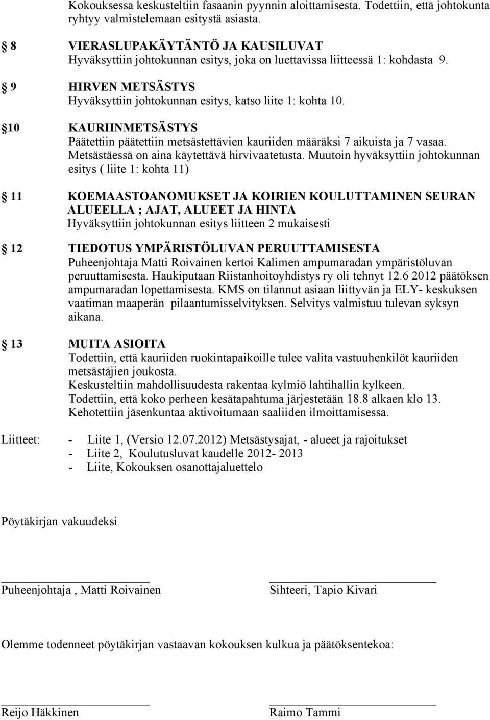 10 KAURIINMETSÄSTYS Päätettiin päätettiin metsästettävien kauriiden määräksi 7 aikuista ja 7 vasaa. Metsästäessä on aina käytettävä hirvivaatetusta.