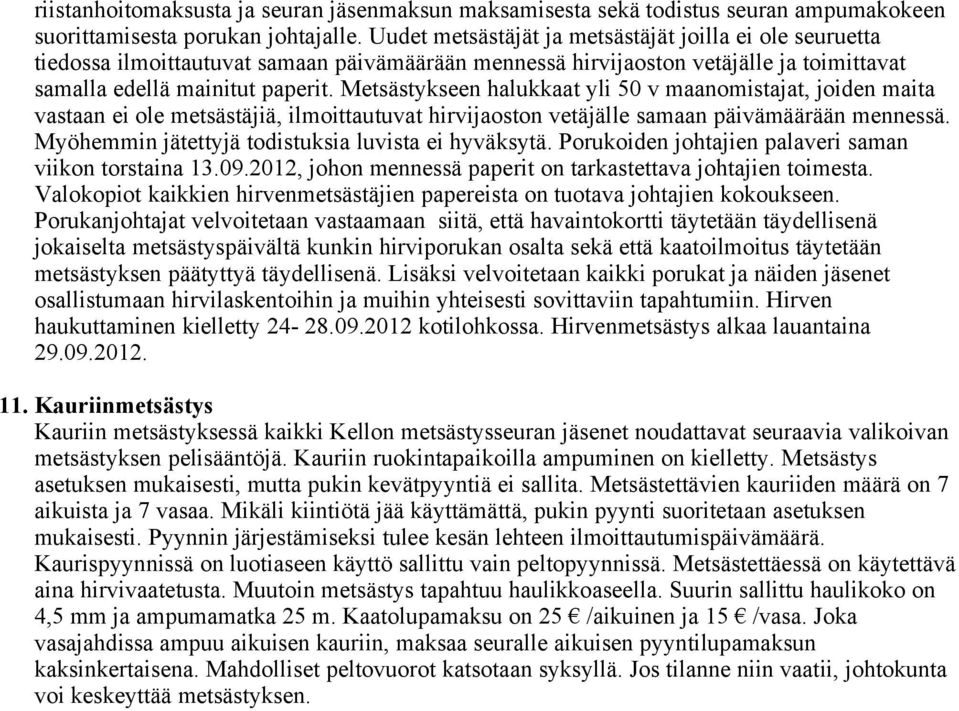 Metsästykseen halukkaat yli 50 v maanomistajat, joiden maita vastaan ei ole metsästäjiä, ilmoittautuvat hirvijaoston vetäjälle samaan päivämäärään mennessä.