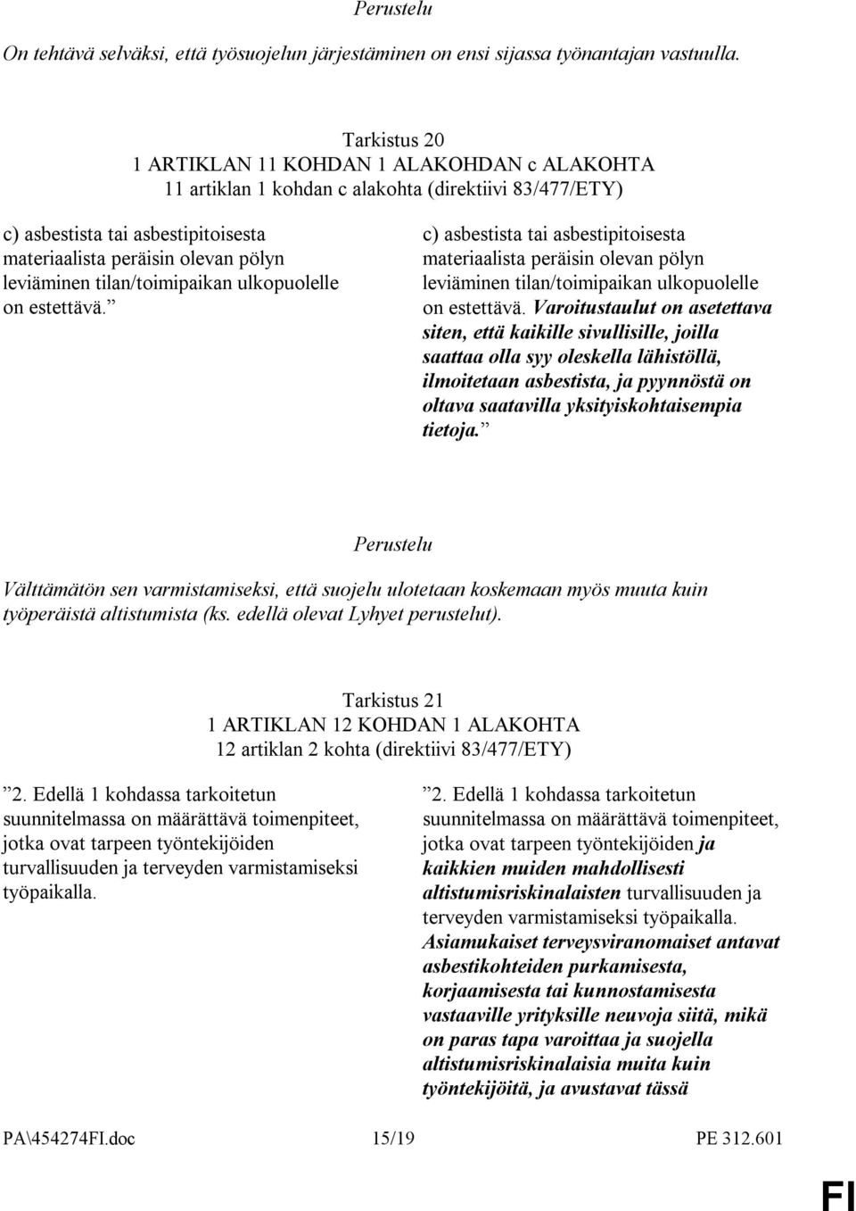 tilan/toimipaikan ulkopuolelle on estettävä. c) asbestista tai asbestipitoisesta materiaalista peräisin olevan pölyn leviäminen tilan/toimipaikan ulkopuolelle on estettävä.