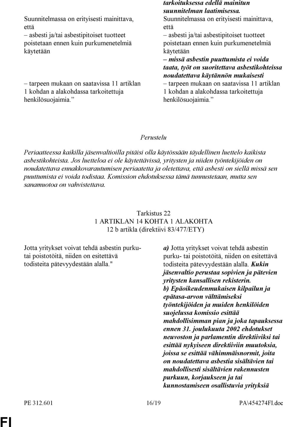 Suunnitelmassa on erityisesti mainittava, että asbesti ja/tai asbestipitoiset tuotteet poistetaan ennen kuin purkumenetelmiä käytetään missä asbestin puuttumista ei voida taata, työt on suoritettava