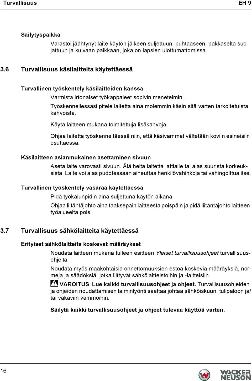 Työskennellessäsi pitele laitetta aina molemmin käsin sitä varten tarkoitetuista kahvoista. Käytä laitteen mukana toimitettuja lisäkahvoja.