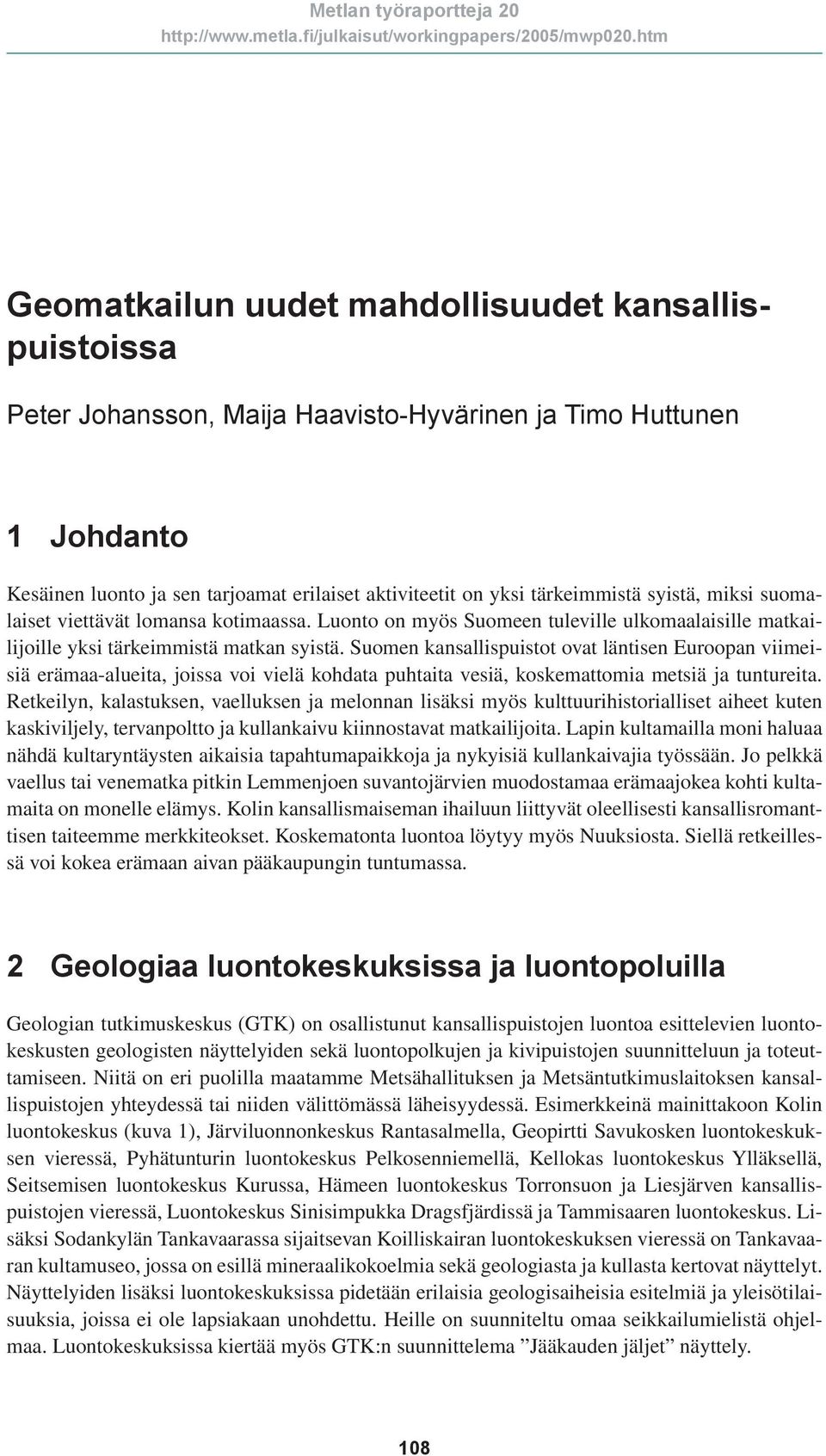 Suomen kansallispuistot ovat läntisen Euroopan viimeisiä erämaa-alueita, joissa voi vielä kohdata puhtaita vesiä, koskemattomia metsiä ja tuntureita.