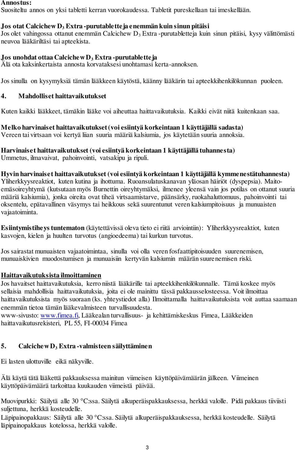 lääkäriltäsi tai apteekista. Jos unohdat ottaa Calcichew D 3 Extra -purutabletteja Älä ota kaksinkertaista annosta korvataksesi unohtamasi kerta-annoksen.