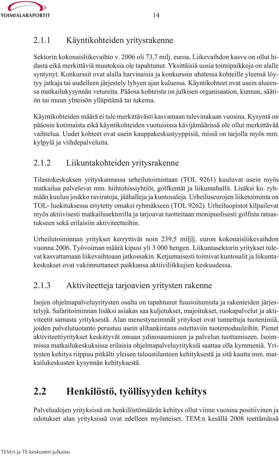 Käyntikohteet ovat usein alueensa matkailukysynnän vetureita. Pääosa kohteista on julkisen organisaation, kunnan, säätiön tai muun yhteisön ylläpitämä tai tukema.