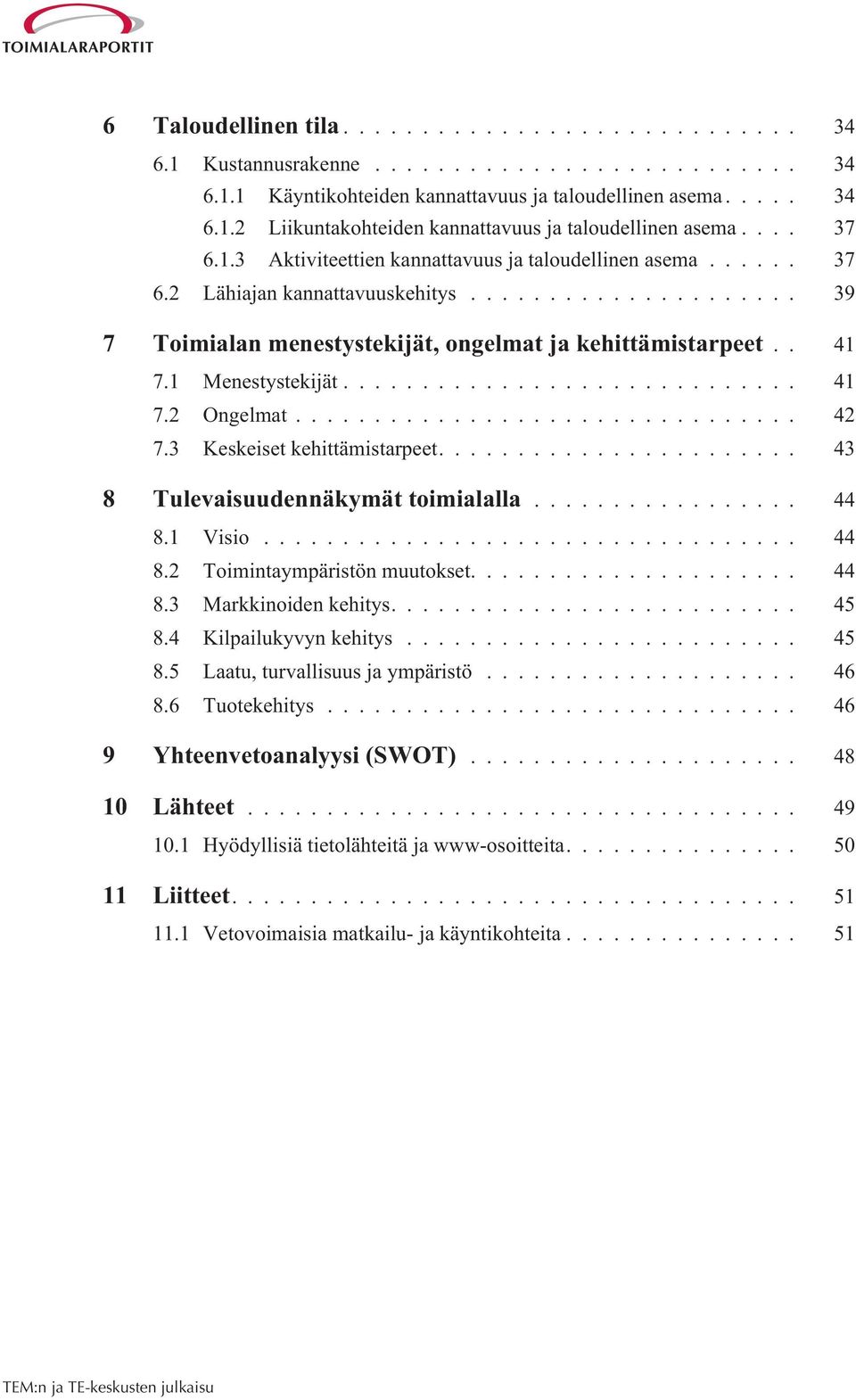 ... 43 8 Tulevaisuudennäkymät toimialalla... 44 8.1 Visio... 44 8.2 Toimintaympäristön muutokset.... 44 8.3 Markkinoiden kehitys.... 45 8.4 Kilpailukyvyn kehitys... 45 8.5 Laatu, turvallisuus ja ympäristö.