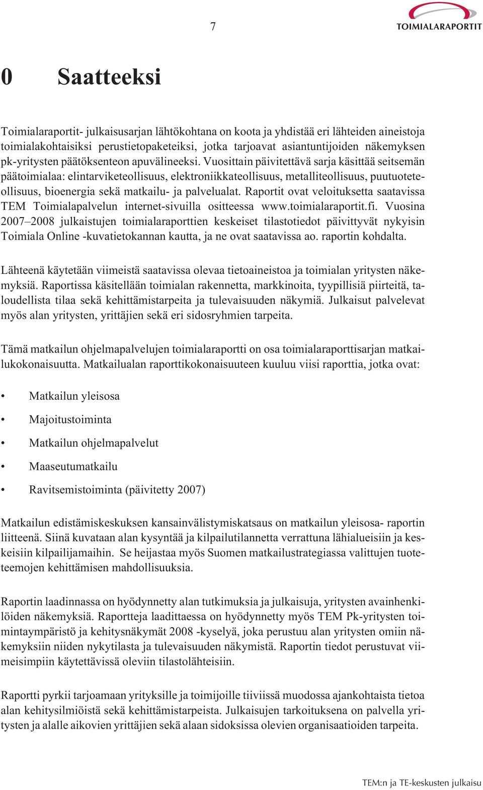 Vuosittain päivitettävä sarja käsittää seitsemän päätoimialaa: elintarviketeollisuus, elektroniikkateollisuus, metalliteollisuus, puutuoteteollisuus, bioenergia sekä matkailu- ja palvelualat.