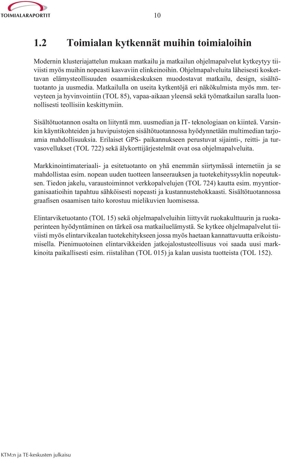 terveyteen ja hyvinvointiin (TOL 85), vapaa-aikaan yleensä sekä työmatkailun saralla luonnollisesti teollisiin keskittymiin. Sisältötuotannon osalta on liityntä mm.
